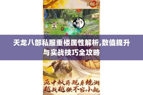 天龙八部私服重楼属性解析,数值提升与实战技巧全攻略