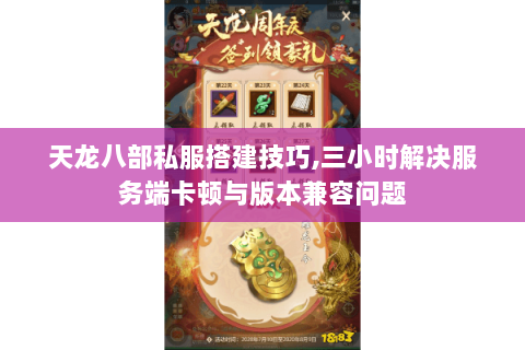 天龙八部私服搭建技巧,三小时解决服务端卡顿与版本兼容问题