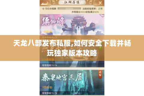 天龙八部发布私服,如何安全下载并畅玩独家版本攻略
