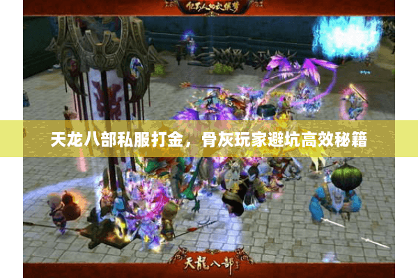 天龙八部私服打金,骨灰玩家避坑高效秘籍 天龙八部私服打金,骨灰玩家避坑高效秘籍