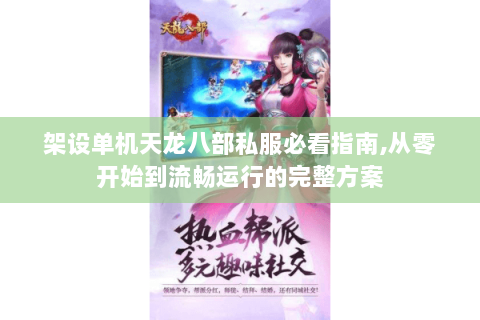 架设单机天龙八部私服必看指南,从零开始到流畅运行的完整方案