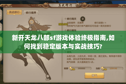 新开天龙八部sf游戏体验终极指南,如何找到稳定版本与实战技巧?