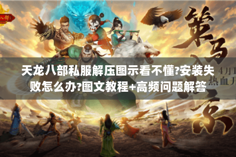 天龙八部私服解压图示看不懂?安装失败怎么办?图文教程+高频问题解答