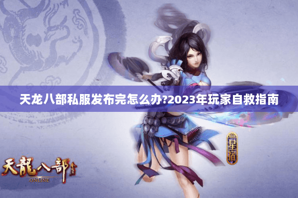 天龙八部私服发布完怎么办?2023年玩家自救指南