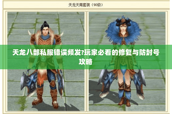 天龙八部私服错误频发?玩家必看的修复与防封号攻略 天龙八部私服错误频发?玩家必看的修复与防封号攻略