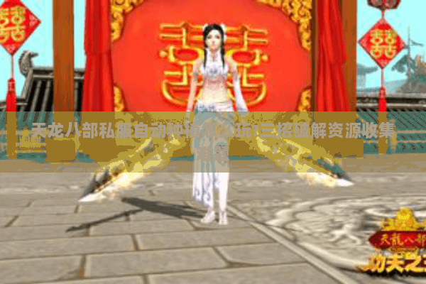 天龙八部私服自动种植怎么玩?三招破解资源收集难题