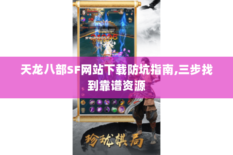 天龙八部SF网站下载防坑指南,三步找到靠谱资源