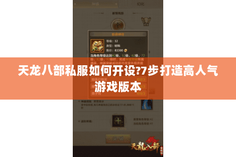 天龙八部私服如何开设?7步打造高人气游戏版本