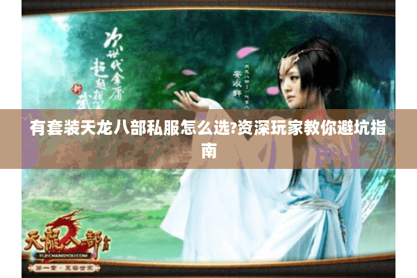 有套装天龙八部私服怎么选?资深玩家教你避坑指南