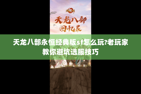 天龙八部永恒经典版sf怎么玩?老玩家教你避坑选服技巧