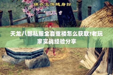 天龙八部私服全套重楼怎么获取?老玩家实战经验分享