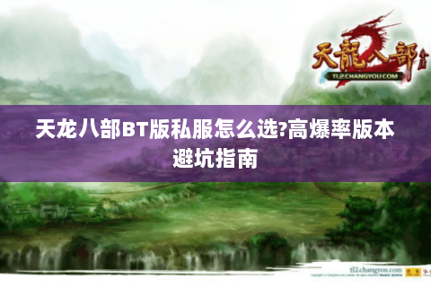 天龙八部BT版私服怎么选?高爆率版本避坑指南