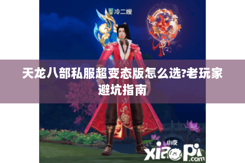 天龙八部私服超变态版怎么选?老玩家避坑指南