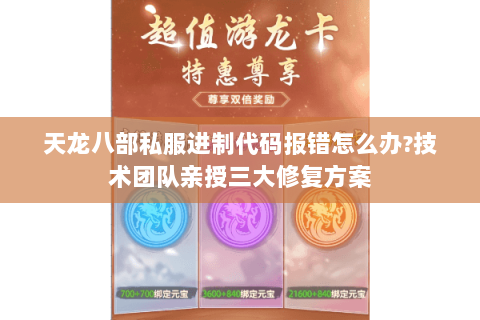 天龙八部私服进制代码报错怎么办?技术团队亲授三大修复方案