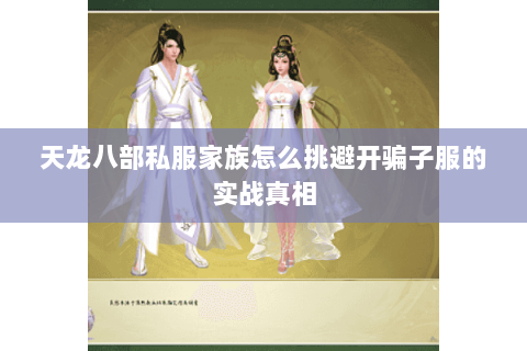 天龙八部私服家族怎么挑避开骗子服的实战真相