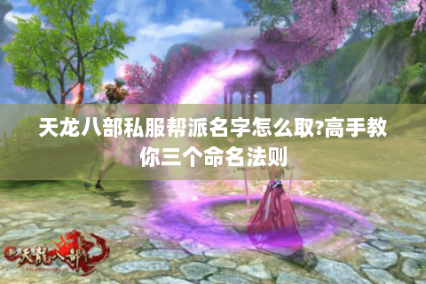 天龙八部私服帮派名字怎么取?高手教你三个命名法则