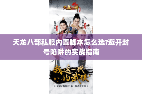 天龙八部私服内置脚本怎么选?避开封号陷阱的实战指南
