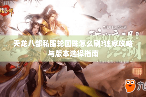 天龙八部私服轮回珠怎么刷?独家攻略与版本选择指南