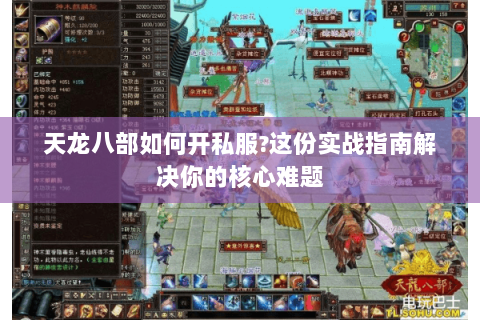 天龙八部如何开私服?这份实战指南解决你的核心难题