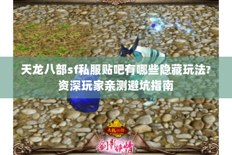 天龙八部sf私服贴吧有哪些隐藏玩法?资深玩家亲测避坑指南