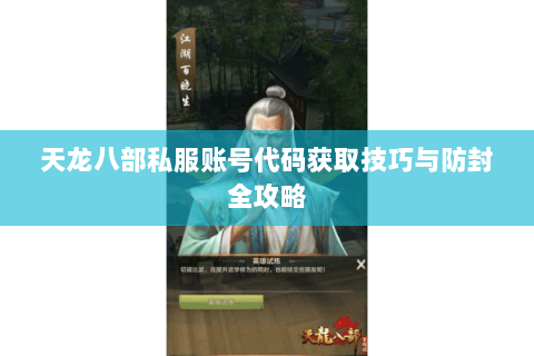 天龙八部私服账号代码获取技巧与防封全攻略 天龙八部私服账号代码获取技巧与防封全攻略
