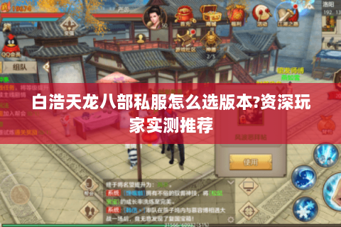 白浩天龙八部私服怎么选版本?资深玩家实测推荐
