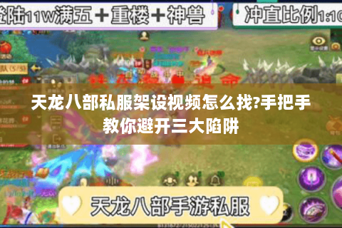 天龙八部私服架设视频怎么找?手把手教你避开三大陷阱