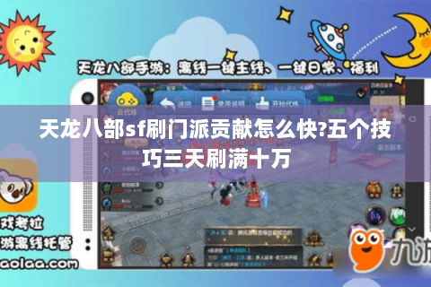 天龙八部sf刷门派贡献怎么快?五个技巧三天刷满十万