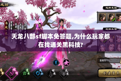 天龙八部sf脚本免答题,为什么玩家都在找通关黑科技? 天龙八部sf脚本免答题,为什么玩家都在找通关黑科技?