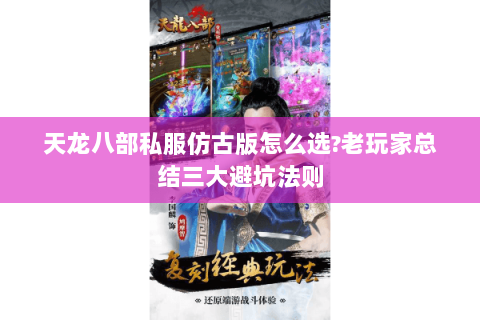 天龙八部私服仿古版怎么选?老玩家总结三大避坑法则