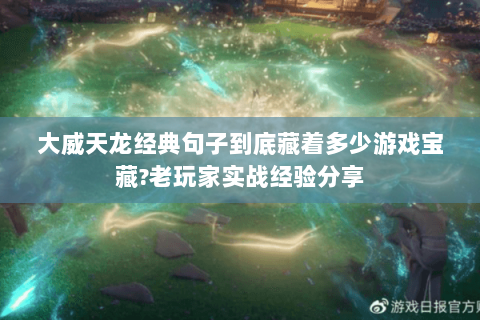 大威天龙经典句子到底藏着多少游戏宝藏?老玩家实战经验分享