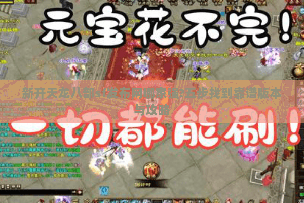 新开天龙八部sf发布网哪家强?五步找到靠谱版本与攻略