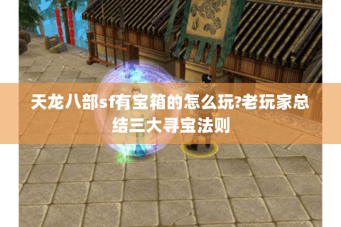 天龙八部sf有宝箱的怎么玩?老玩家总结三大寻宝法则