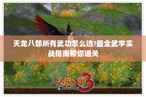 天龙八部所有武功怎么选?最全武学实战指南帮你通关