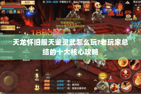 天龙怀旧服天鉴灵武怎么玩?老玩家总结的十大核心攻略