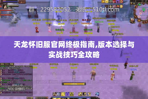 天龙怀旧服官网终极指南,版本选择与实战技巧全攻略