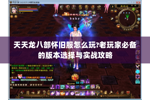天天龙八部怀旧服怎么玩?老玩家必备的版本选择与实战攻略