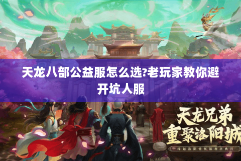 天龙八部公益服怎么选?老玩家教你避开坑人服