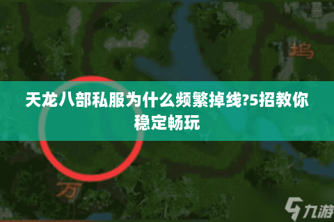 天龙八部私服为什么频繁掉线?5招教你稳定畅玩