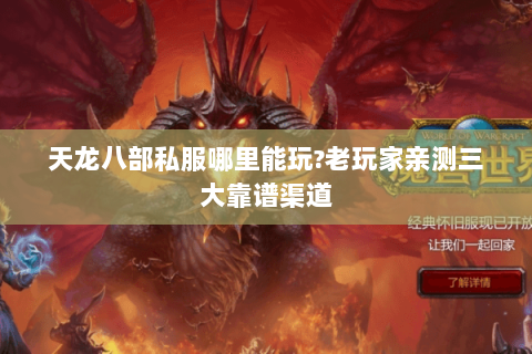 天龙八部私服哪里能玩?老玩家亲测三大靠谱渠道