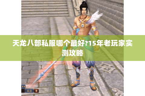 天龙八部私服哪个最好?15年老玩家实测攻略