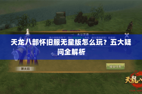 天龙八部怀旧服无星版怎么玩？五大疑问全解析