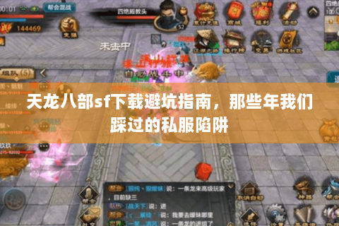 天龙八部sf下载避坑指南，那些年我们踩过的私服陷阱