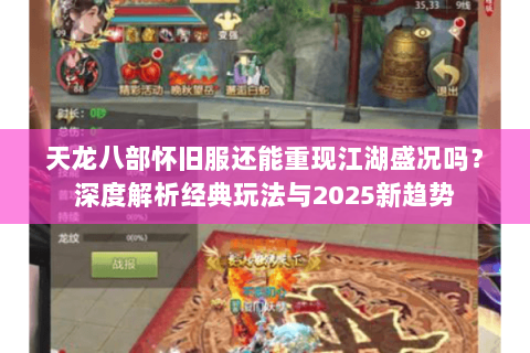 天龙八部怀旧服还能重现江湖盛况吗?深度解析经典玩法与2025新趋势 天龙八部怀旧服还能重现江湖盛况吗?深度解析经典玩法与2025新趋势