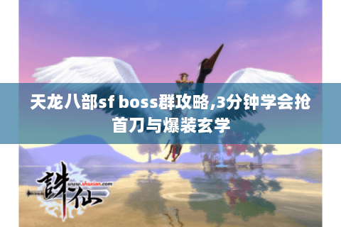 天龙八部sf boss群攻略,3分钟学会抢首刀与爆装玄学