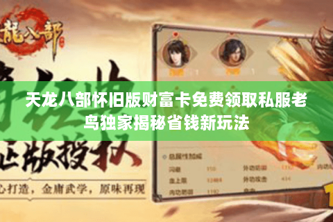 天龙八部怀旧版财富卡免费领取私服老鸟独家揭秘省钱新玩法