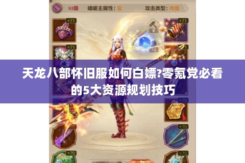 天龙八部怀旧服如何白嫖?零氪党必看的5大资源规划技巧