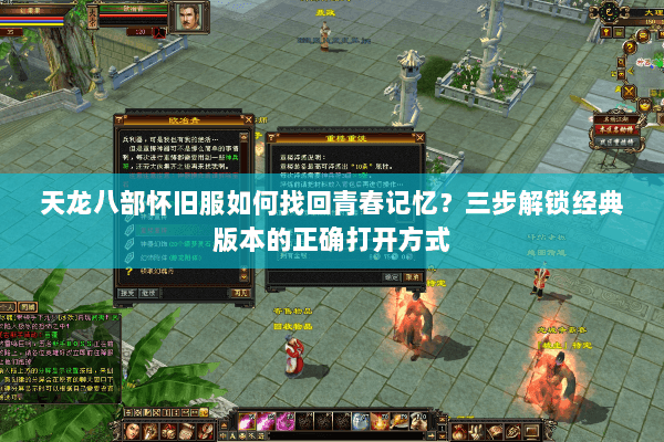 天龙八部怀旧服如何找回青春记忆？三步解锁经典版本的正确打开方式