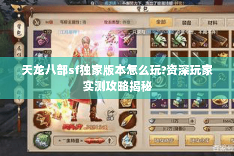 天龙八部sf独家版本怎么玩?资深玩家实测攻略揭秘