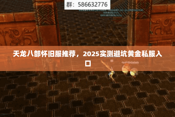 天龙八部怀旧服推荐，2025实测避坑黄金私服入口